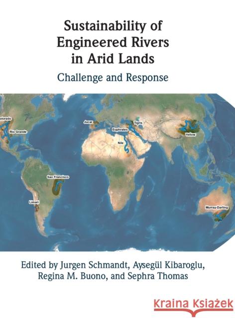 Sustainability of Engineered Rivers In Arid Lands: Challenge and Response Jurgen Schmandt Aysegul Kibaroglu Regina Buono (University of Texas, Austi 9781108417037 