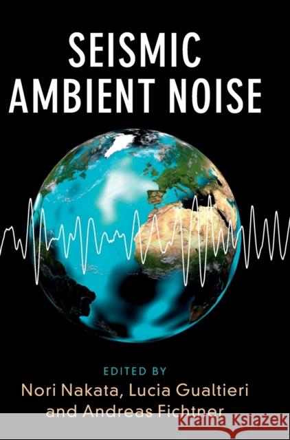 Seismic Ambient Noise Nori Nakata Lucia Gualtieri Andreas Fichtner 9781108417082 Cambridge University Press