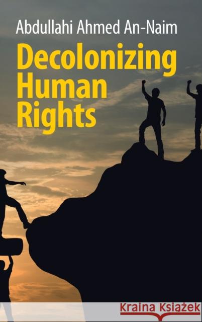 Decolonizing Human Rights Abdullahi Ahmed An-Naim 9781108417136