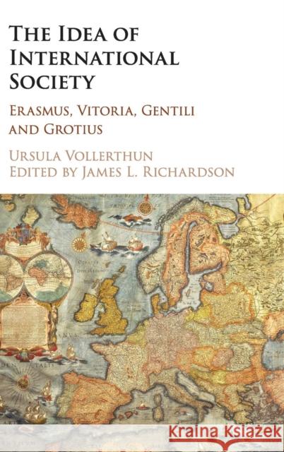 The Idea of International Society: Erasmus, Vitoria, Gentili and Grotius Ursula Vollerthun James Richardson 9781108417143 Cambridge University Press