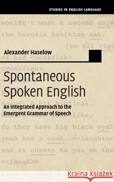 Spontaneous Spoken English: An Integrated Approach to the Emergent Grammar of Speech Alexander Haselow 9781108417211 Cambridge University Press