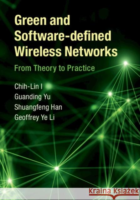 Green and Software-Defined Wireless Networks: From Theory to Practice Chih-Lin I Guanding Yu Shuangfeng Han 9781108417327 Cambridge University Press