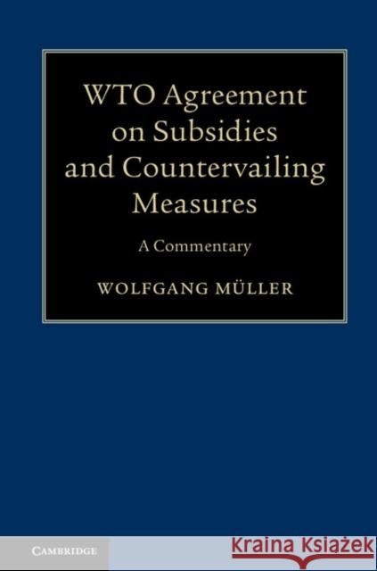 Wto Agreement on Subsidies and Countervailing Measures: A Commentary Wolfgang Muller 9781108417396 Cambridge University Press