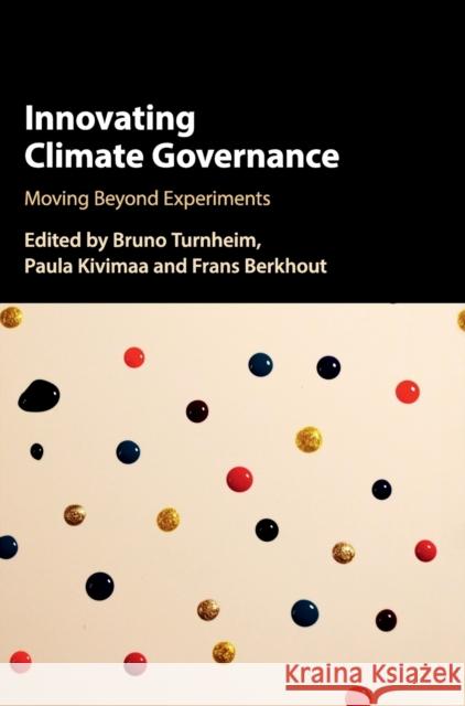 Innovating Climate Governance: Moving Beyond Experiments Bruno Turnheim Paula Kivimaa Frans Berkhout 9781108417457