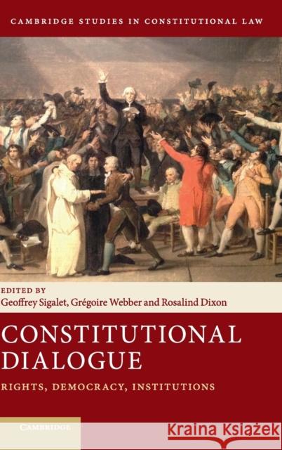 Constitutional Dialogue: Rights, Democracy, Institutions Geoffrey Sigalet Gregoire Webber Rosalind Dixon 9781108417587 Cambridge University Press