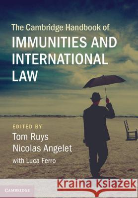 The Cambridge Handbook of Immunities and International Law Tom Ruys Nicolas Angelet Luca Ferro 9781108417884 Cambridge University Press