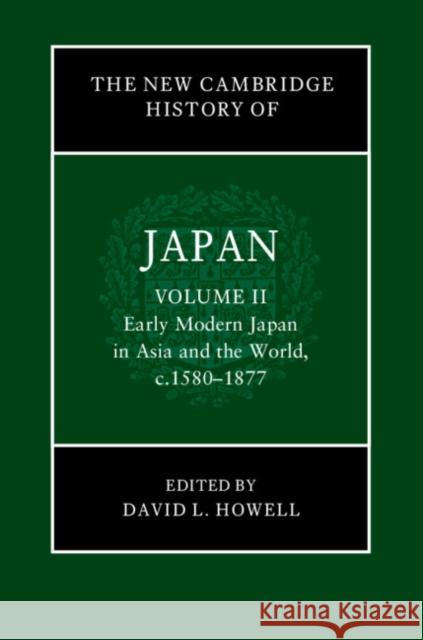 The New Cambridge History of Japan: Volume 2, Early Modern Japan in Asia and the World, C. 1580-1877 David L. Howell 9781108417938 Cambridge University Press