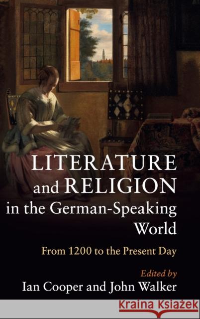 Literature and Religion in the German-Speaking World: From 1200 to the Present Day Ian Cooper John Walker 9781108418102 Cambridge University Press