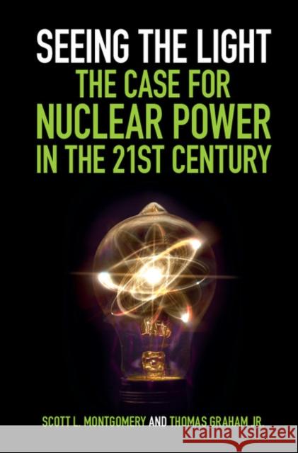 Seeing the Light: The Case for Nuclear Power in the 21st Century Scott L. Montgomery Thomas Graha 9781108418225 Cambridge University Press