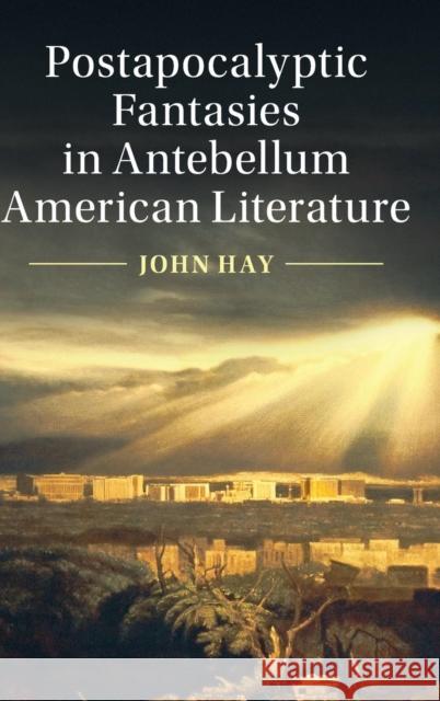 Postapocalyptic Fantasies in Antebellum American Literature John Hay 9781108418249 Cambridge University Press