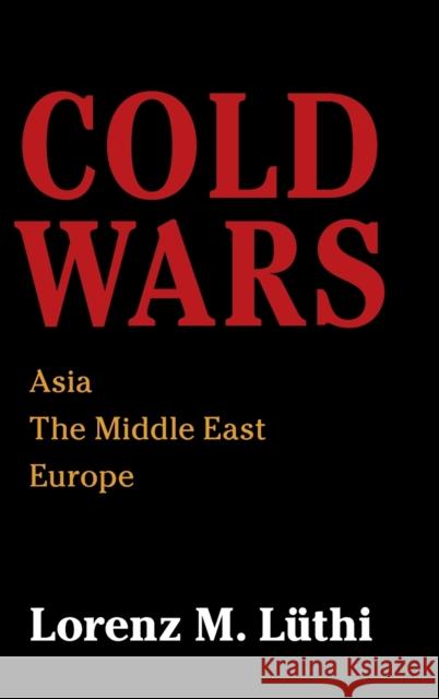 Cold Wars: Asia, the Middle East, Europe Lorenz Luthi 9781108418331 Cambridge University Press