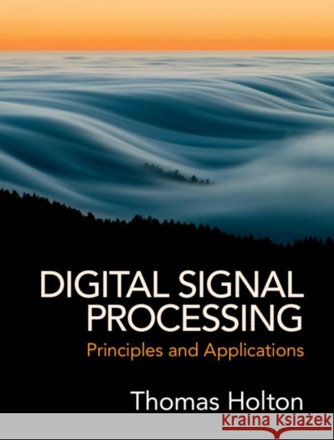 Digital Signal Processing: Principles and Applications Thomas Holton 9781108418447