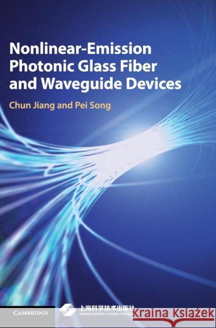 Nonlinear-Emission Photonic Glass Fiber and Waveguide Devices Chun Jiang Pei Song 9781108418454