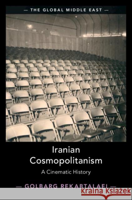 Iranian Cosmopolitanism: A Cinematic History Golbarg Rekabtalaei 9781108418515 Cambridge University Press