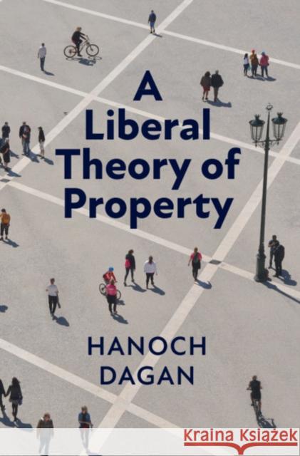 A Liberal Theory of Property Hanoch Dagan 9781108418546 Cambridge University Press