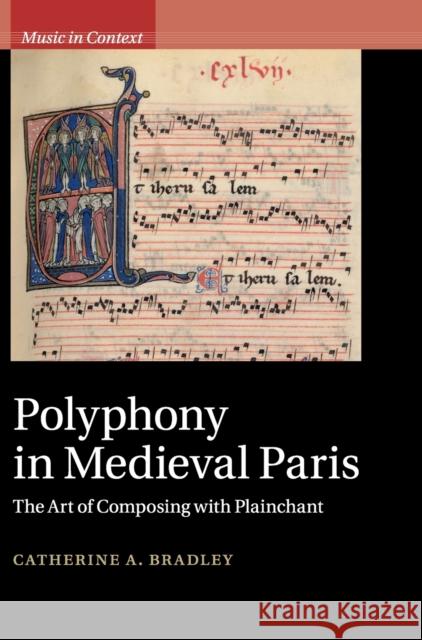 Polyphony in Medieval Paris: The Art of Composing with Plainchant Catherine A. Bradley 9781108418584 Cambridge University Press