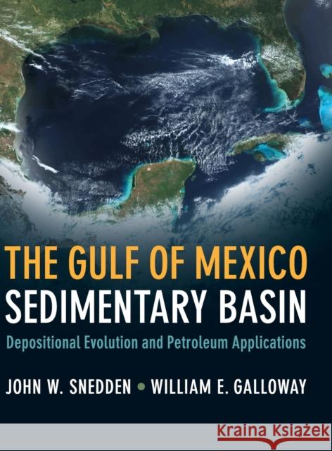 The Gulf of Mexico Sedimentary Basin: Depositional Evolution and Petroleum Applications John W. Snedden William E. Galloway 9781108419024