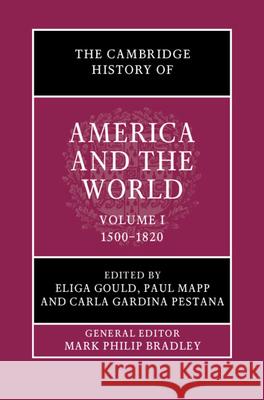 The Cambridge History of America and the World: Volume 1, 1500–1820 Eliga Gould (University of New Hampshire), Paul Mapp (College of William and Mary, Virginia), Carla Gardina Pestana (Uni 9781108419222