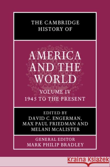 The Cambridge History of America and the World: Volume 4, 1945 to the Present David C. Engerman (Yale University, Connecticut), Max Paul Friedman (American University, Washington DC), Melani McAlist 9781108419277