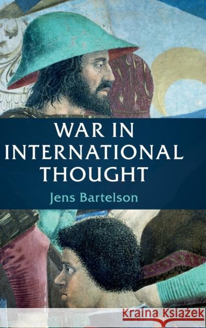 War in International Thought Jens Bartelson 9781108419352 Cambridge University Press