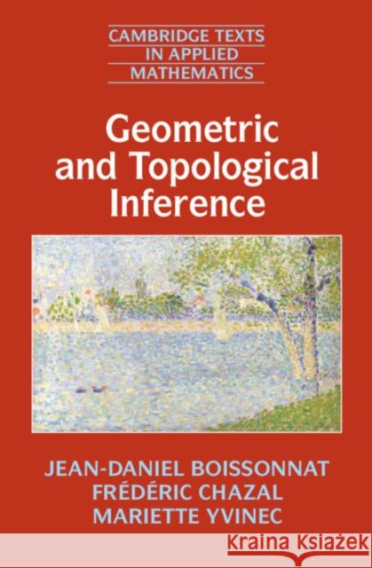Geometric and Topological Inference Jean-Daniel Boissonnat Frederic Chazal Mariette Yvinec 9781108419390 Cambridge University Press