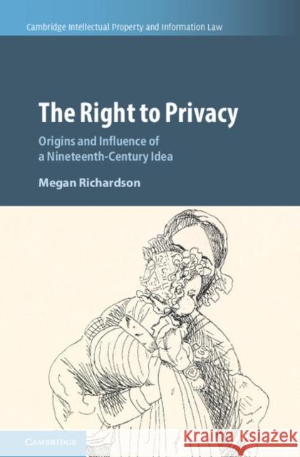 The Right to Privacy: Origins and Influence of a Nineteenth-Century Idea Megan Richardson 9781108419697