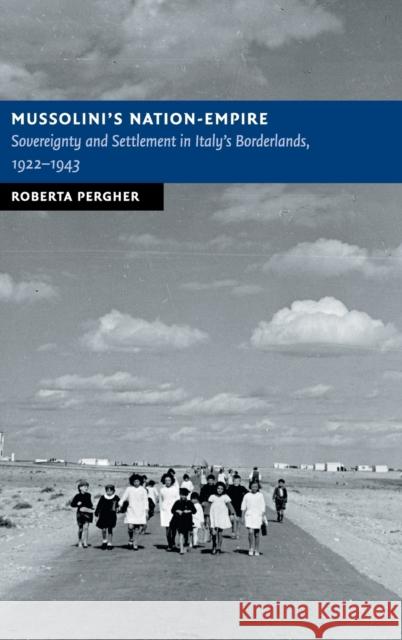 Mussolini's Nation-Empire: Sovereignty and Settlement in Italy's Borderlands, 1922-1943 Pergher, Roberta 9781108419741