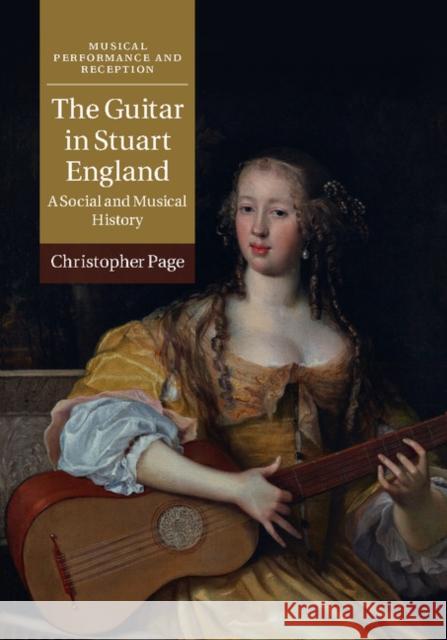 The Guitar in Stuart England: A Social and Musical History Christopher Page 9781108419789