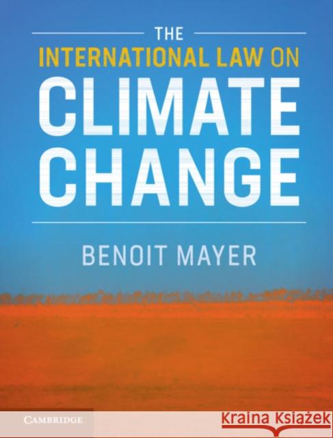 The International Law on Climate Change Benoit Mayer 9781108419871