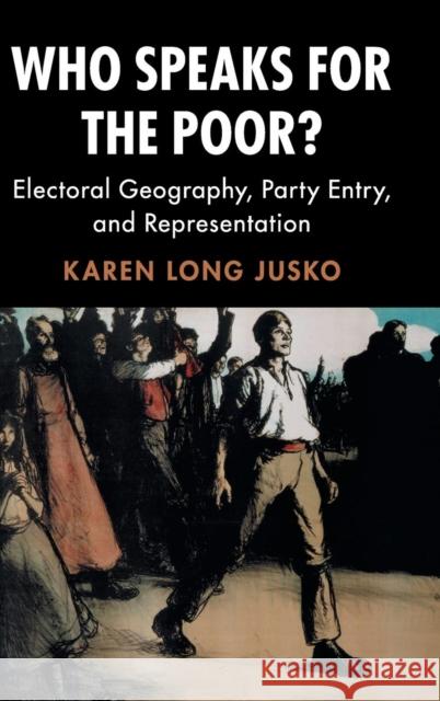 Who Speaks for the Poor?: Electoral Geography, Party Entry, and Representation Jusko, Karen Long 9781108419888