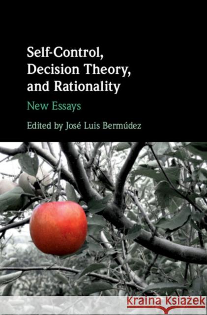 Self-Control, Decision Theory, and Rationality: New Essays Jose Luis Bermudez 9781108420099 Cambridge University Press