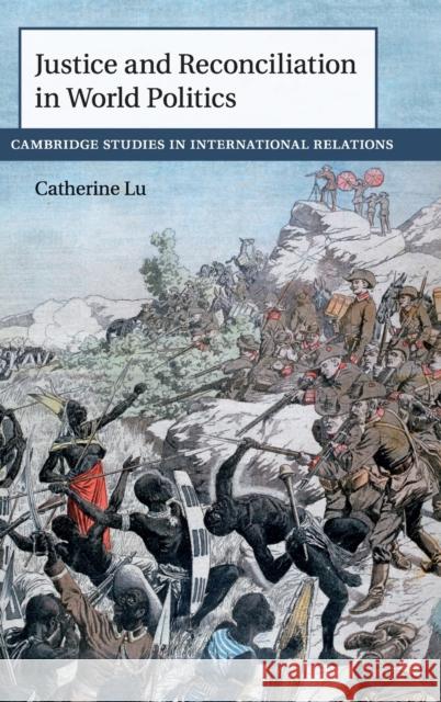 Justice and Reconciliation in World Politics Catherine Yen Lu 9781108420112 Cambridge University Press