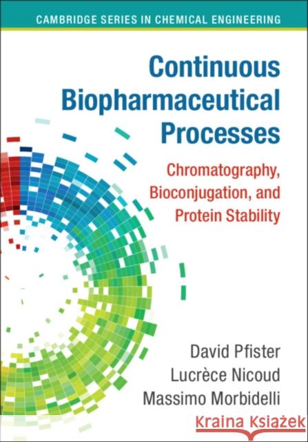 Continuous Biopharmaceutical Processes: Chromatography, Bioconjugation, and Protein Stability David Pfister Lucrece Nicoud Massimo Morbidelli 9781108420228 Cambridge University Press