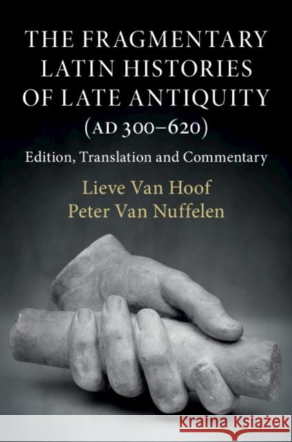 The Fragmentary Latin Histories of Late Antiquity (Ad 300-620): Edition, Translation and Commentary Lieve Va Peter Va 9781108420273 Cambridge University Press