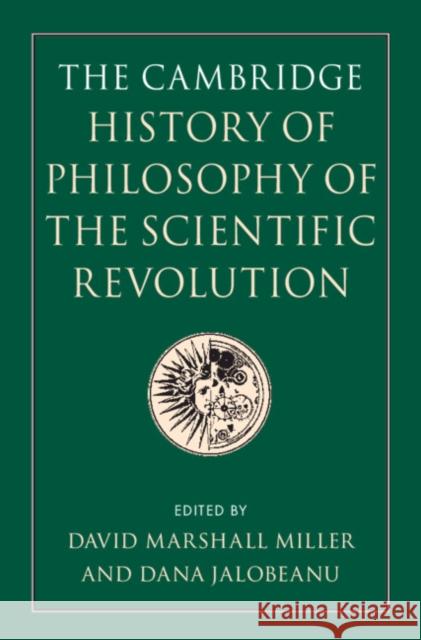 The Cambridge History of Philosophy of the Scientific Revolution David Marshall Miller Dana Jalobeanu 9781108420303 Cambridge University Press