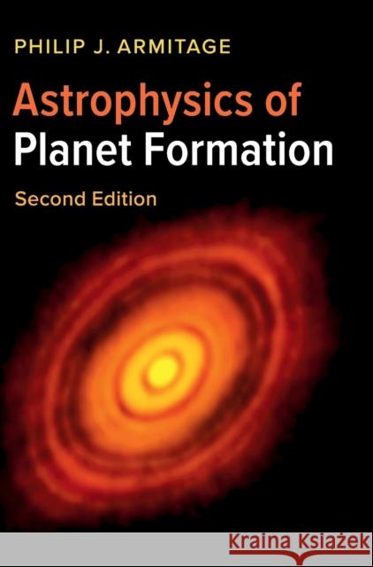 Astrophysics of Planet Formation Philip J. Armitage 9781108420501 Cambridge University Press