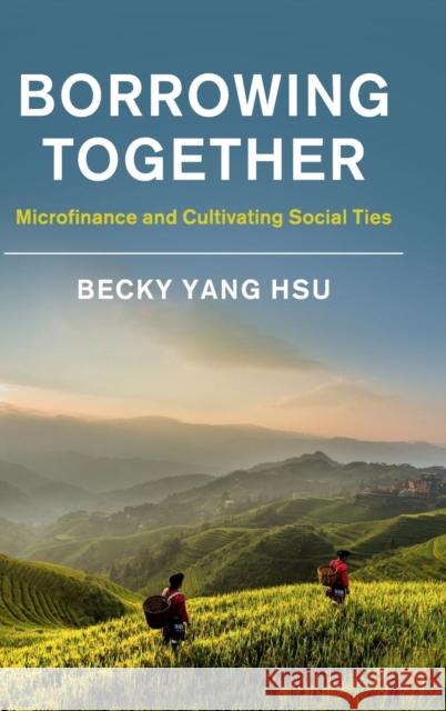 Borrowing Together: Microfinance and Cultivating Social Ties Hsu, Becky Yang 9781108420525 Cambridge University Press