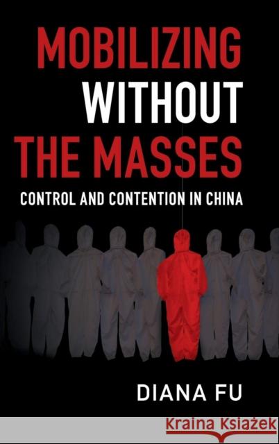 Mobilizing Without the Masses: Control and Contention in China Diana Fu 9781108420549 Cambridge University Press