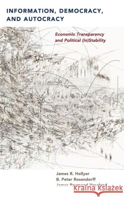 Information, Democracy, and Autocracy: Economic Transparency and Political (In)Stability James Raymond Vreeland James R. Hollyer B. Peter Rosendorf 9781108420723