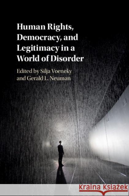 Human Rights, Democracy, and Legitimacy in a World of Disorder Silja Voeneky Gerald L. Neuman 9781108420945 Cambridge University Press