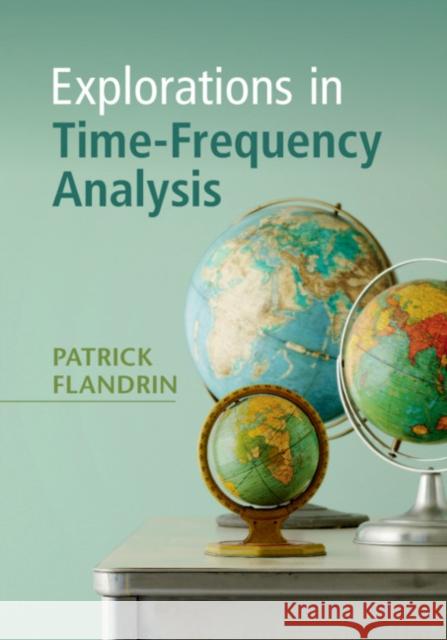 Explorations in Time-Frequency Analysis Patrick Flandrin 9781108421027 Cambridge University Press