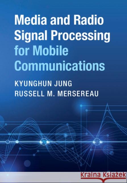 Media and Radio Signal Processing for Mobile Communications Kyunghun Jung Russell M. Mersereau 9781108421034 Cambridge University Press