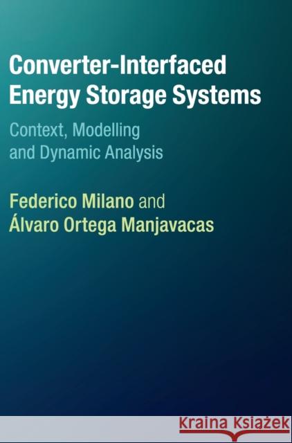 Converter-Interfaced Energy Storage Systems: Context, Modelling and Dynamic Analysis Milano, Federico 9781108421065