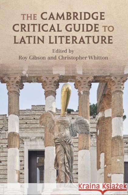 The Cambridge Critical Guide to Latin Literature Roy Gibson Christopher Whitton 9781108421089 Cambridge University Press
