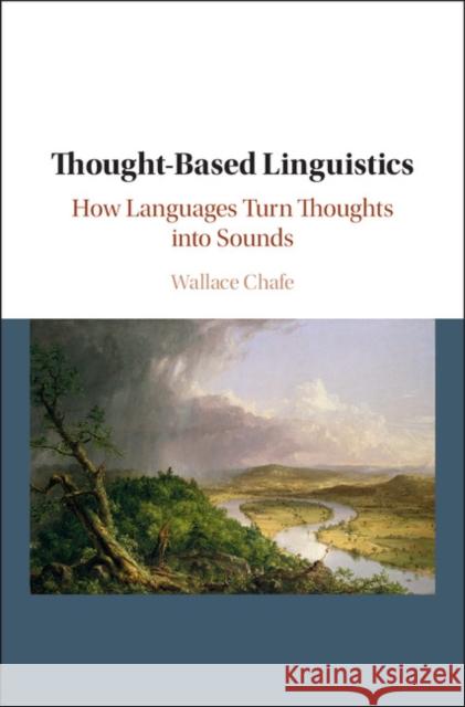 Thought-Based Linguistics: How Languages Turn Thoughts Into Sounds Wallace Chafe 9781108421171 Cambridge University Press