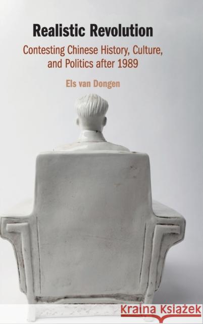 Realistic Revolution: Contesting Chinese History, Culture, and Politics After 1989 Els Va 9781108421300 Cambridge University Press