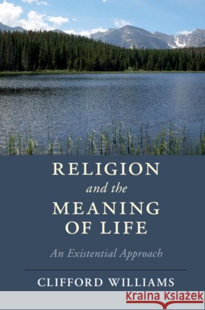 Religion and the Meaning of Life: An Existential Approach Clifford Williams 9781108421560