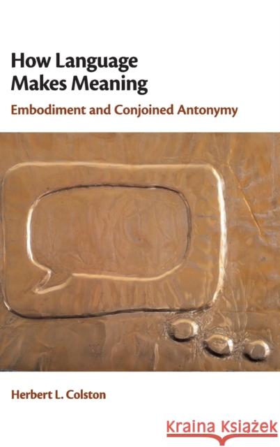 How Language Makes Meaning: Embodiment and Conjoined Antonymy Colston, Herbert L. 9781108421652 Cambridge University Press