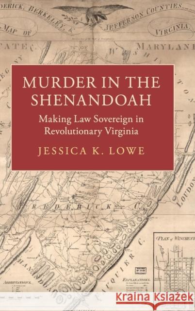 Murder in the Shenandoah: Making Law Sovereign in Revolutionary Virginia Jessica K. Lowe 9781108421782 Cambridge University Press