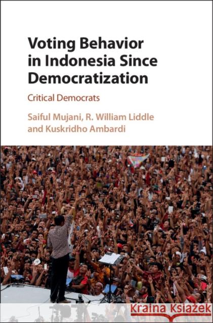 Voting Behavior in Indonesia Since Democratization: Critical Democrats Mujani, Saiful 9781108421799 Cambridge University Press